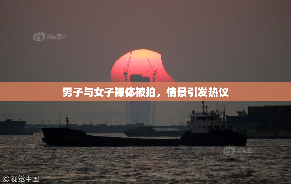 男子与女子裸体被拍，情景引发热议