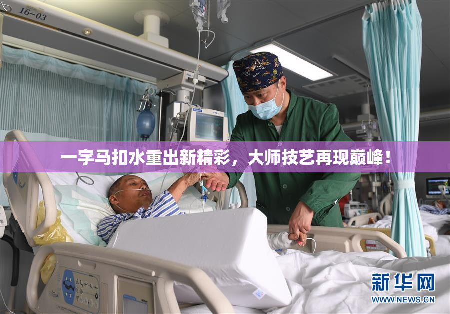 一字马扣水重出新精彩，大师技艺再现巅峰！