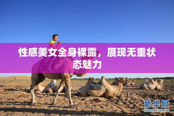性感美女全身裸露，展现无重状态魅力