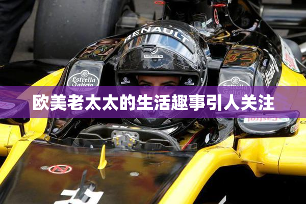 欧美老太太的生活趣事引人关注