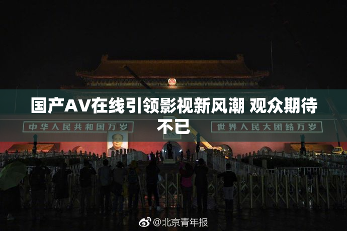 国产AV在线引领影视新风潮 观众期待不已