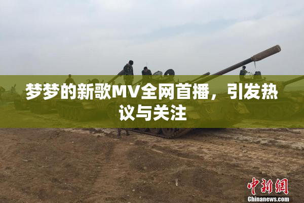 梦梦的新歌MV全网首播，引发热议与关注