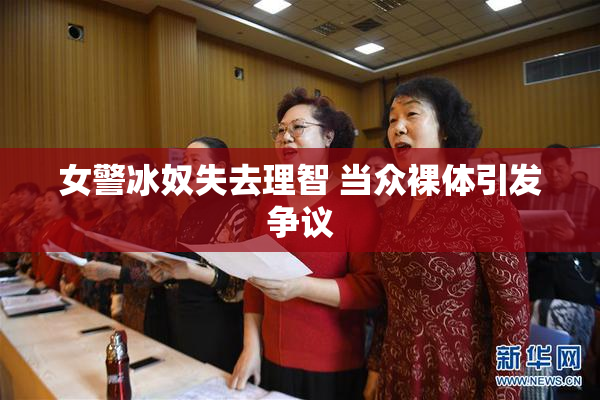 女警冰奴失去理智 当众裸体引发争议