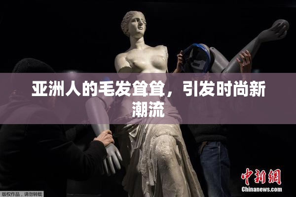 亚洲人的毛发耸耸，引发时尚新潮流
