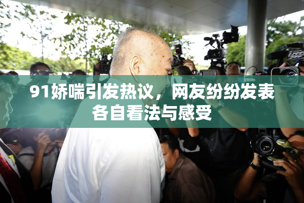 91娇喘引发热议，网友纷纷发表各自看法与感受
