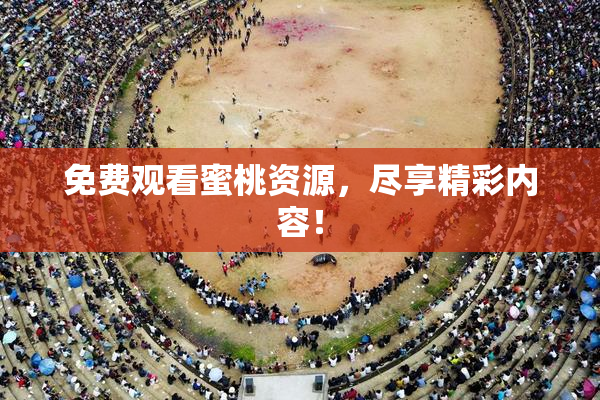 免费观看蜜桃资源，尽享精彩内容！