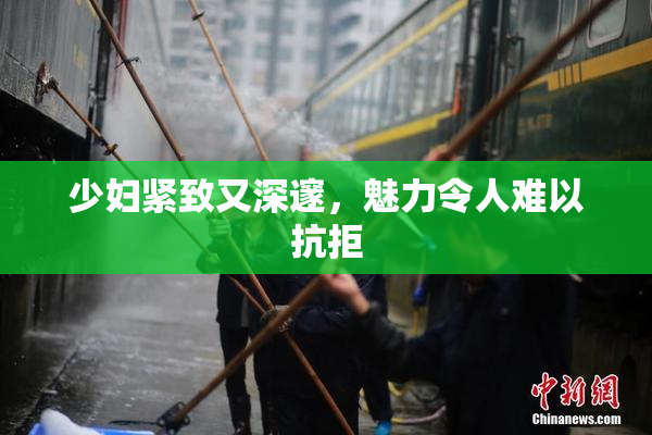少妇紧致又深邃，魅力令人难以抗拒