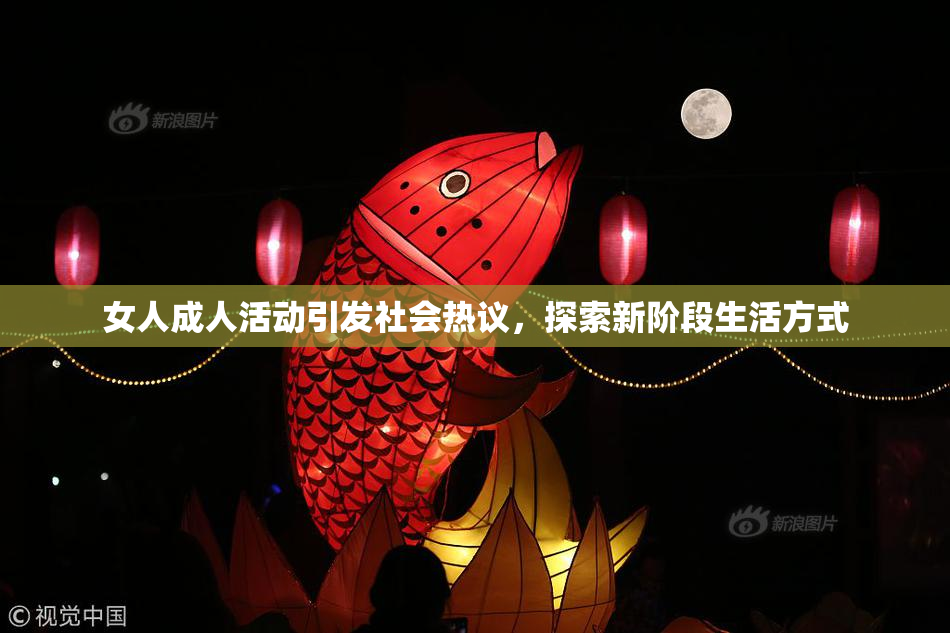 女人成人活动引发社会热议，探索新阶段生活方式