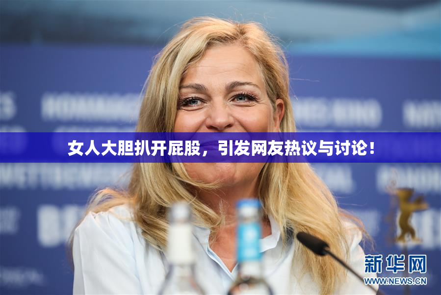 女人大胆扒开屁股，引发网友热议与讨论！