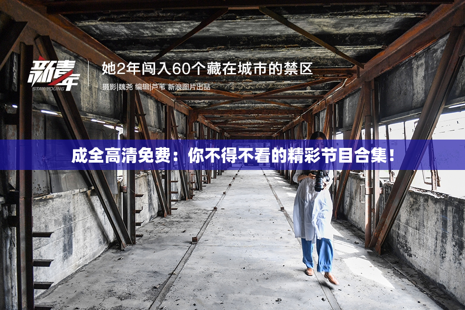 成全高清免费：你不得不看的精彩节目合集！