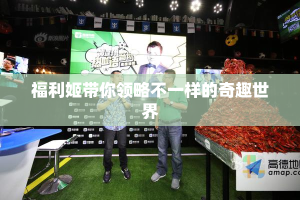 福利姬带你领略不一样的奇趣世界