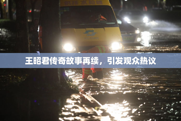 王昭君传奇故事再续，引发观众热议