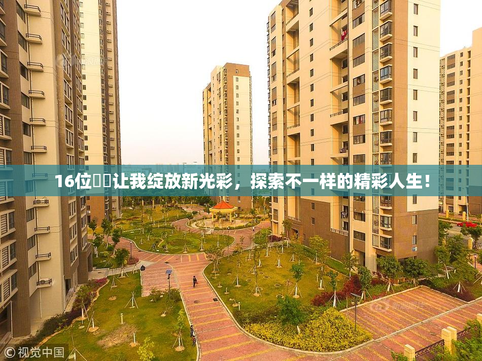 16位妺妺让我绽放新光彩，探索不一样的精彩人生！