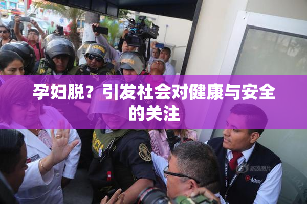 孕妇脱？引发社会对健康与安全的关注