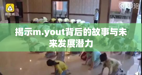 揭示m.yout背后的故事与未来发展潜力