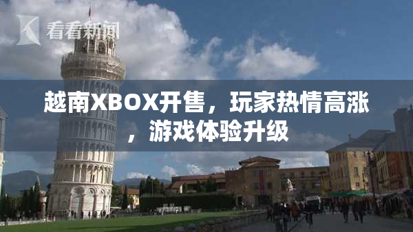 越南XBOX开售，玩家热情高涨，游戏体验升级