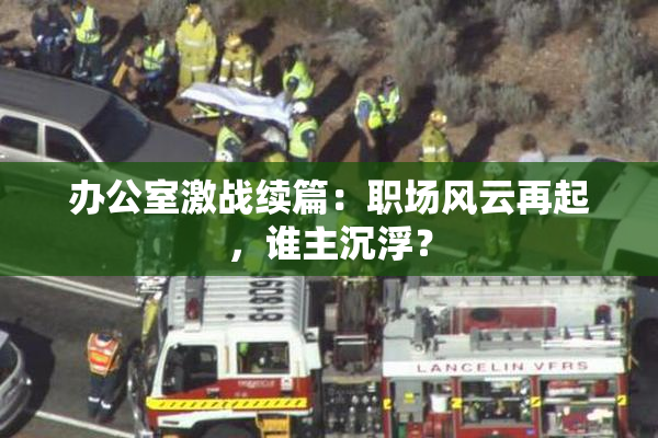 办公室激战续篇：职场风云再起，谁主沉浮？