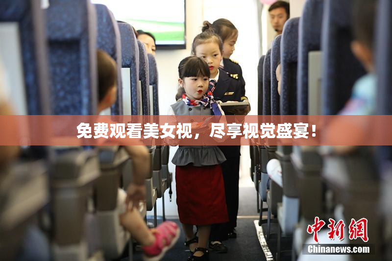免费观看美女视，尽享视觉盛宴！