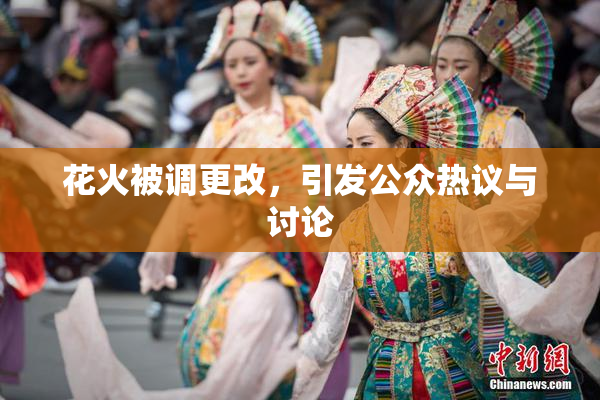 花火被调更改，引发公众热议与讨论