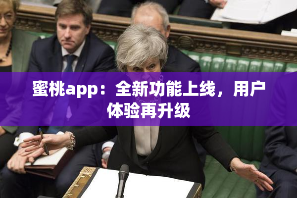 蜜桃app：全新功能上线，用户体验再升级