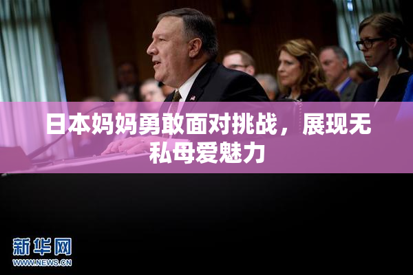 日本妈妈勇敢面对挑战，展现无私母爱魅力