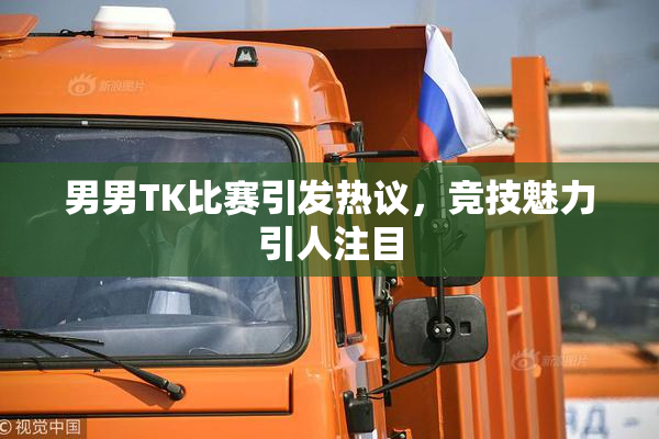 男男TK比赛引发热议，竞技魅力引人注目