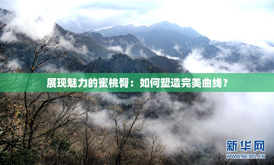 展现魅力的蜜桃臀：如何塑造完美曲线？