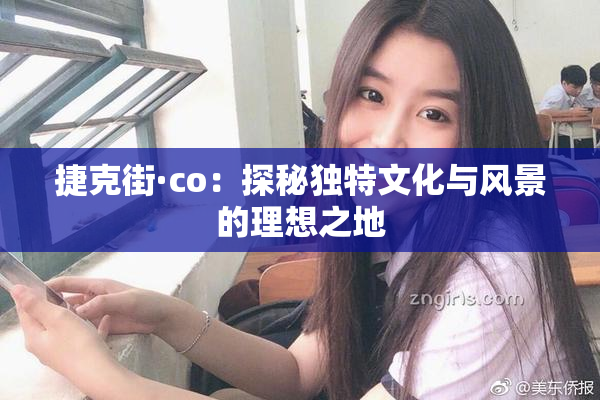 捷克街·co：探秘独特文化与风景的理想之地