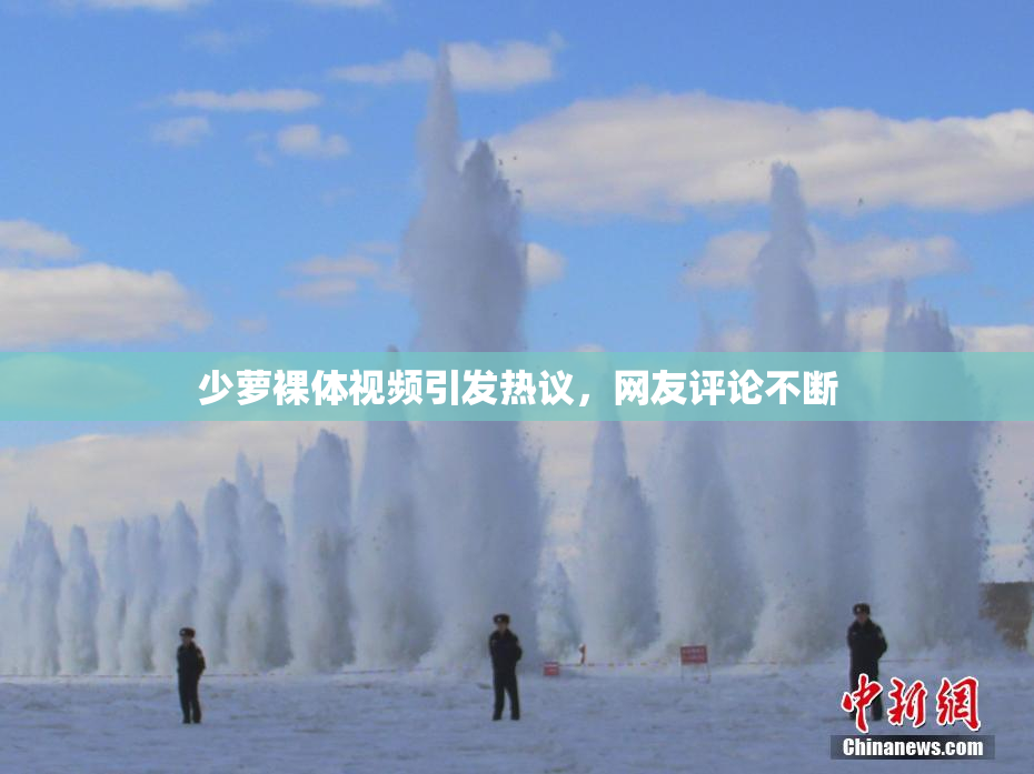 少萝裸体视频引发热议，网友评论不断