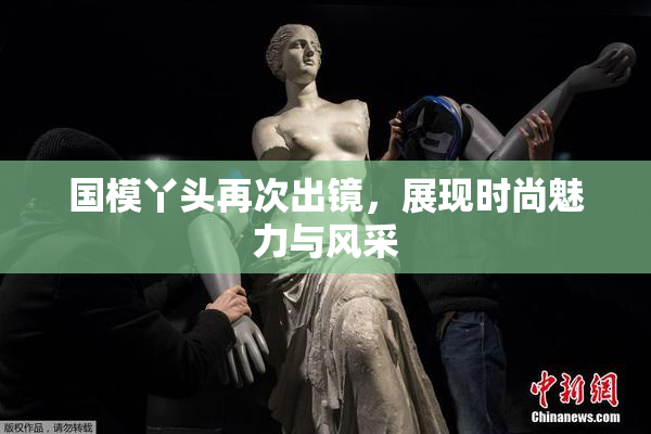 国模丫头再次出镜，展现时尚魅力与风采