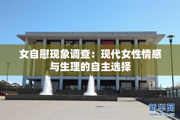女自慰现象调查：现代女性情感与生理的自主选择
