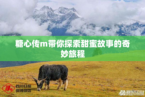 糖心传m带你探索甜蜜故事的奇妙旅程
