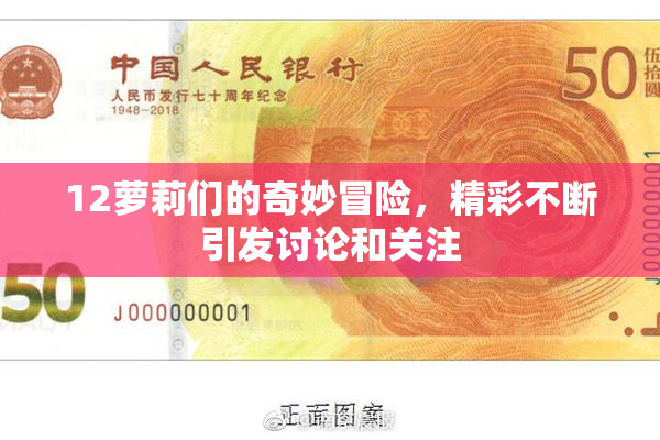 12萝莉们的奇妙冒险，精彩不断引发讨论和关注