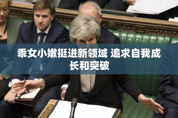 乖女小嫩挺进新领域 追求自我成长和突破