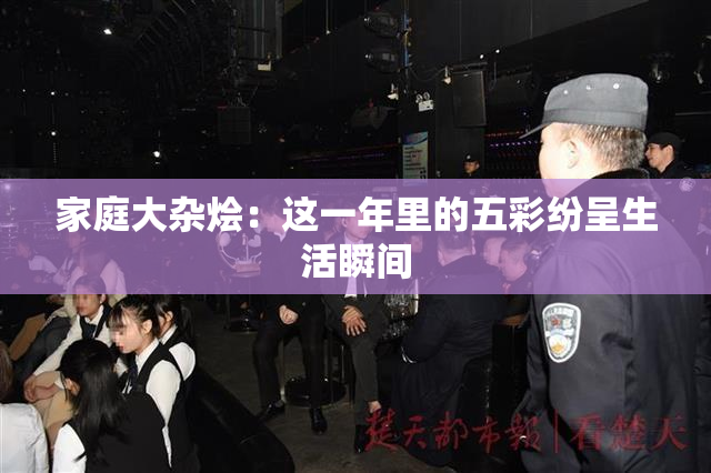 家庭大杂烩：这一年里的五彩纷呈生活瞬间