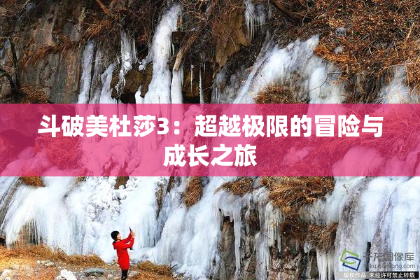 斗破美杜莎3：超越极限的冒险与成长之旅