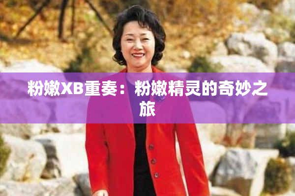 粉嫩XB重奏：粉嫩精灵的奇妙之旅
