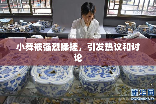 小舞被强烈揉搓，引发热议和讨论