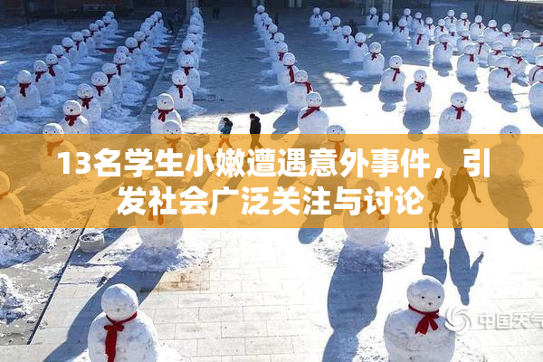 13名学生小嫩遭遇意外事件，引发社会广泛关注与讨论
