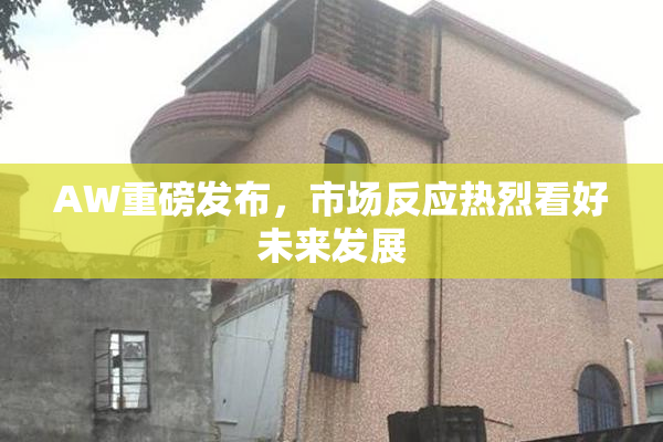 AW重磅发布，市场反应热烈看好未来发展