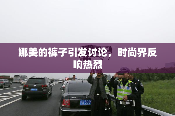 娜美的裤子引发讨论，时尚界反响热烈