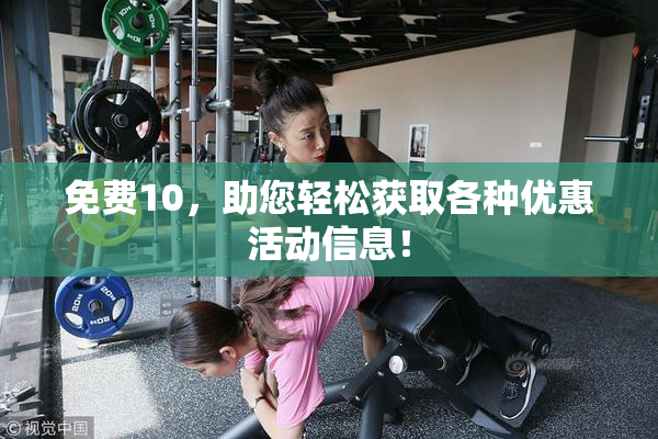 免费10，助您轻松获取各种优惠活动信息！