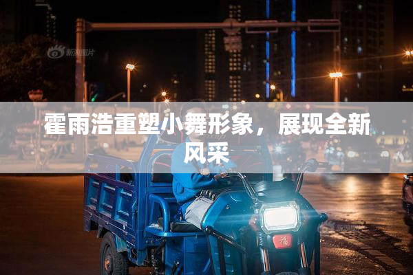 霍雨浩重塑小舞形象，展现全新风采