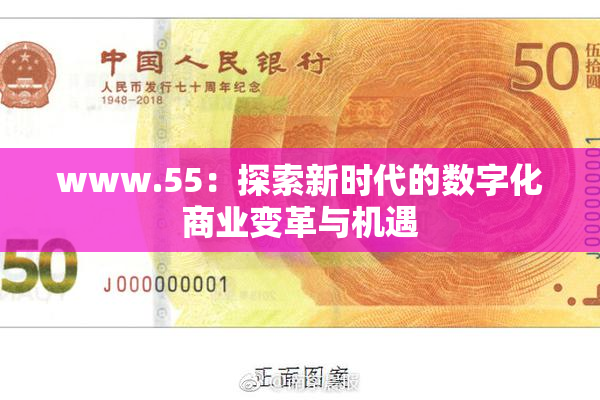 www.55：探索新时代的数字化商业变革与机遇