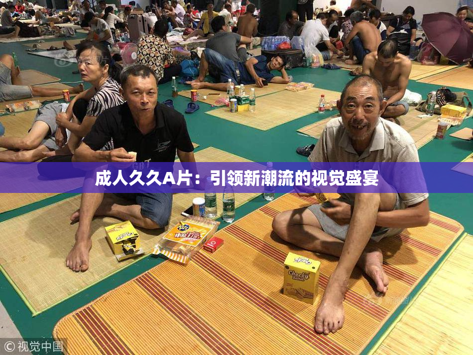 成人久久A片：引领新潮流的视觉盛宴