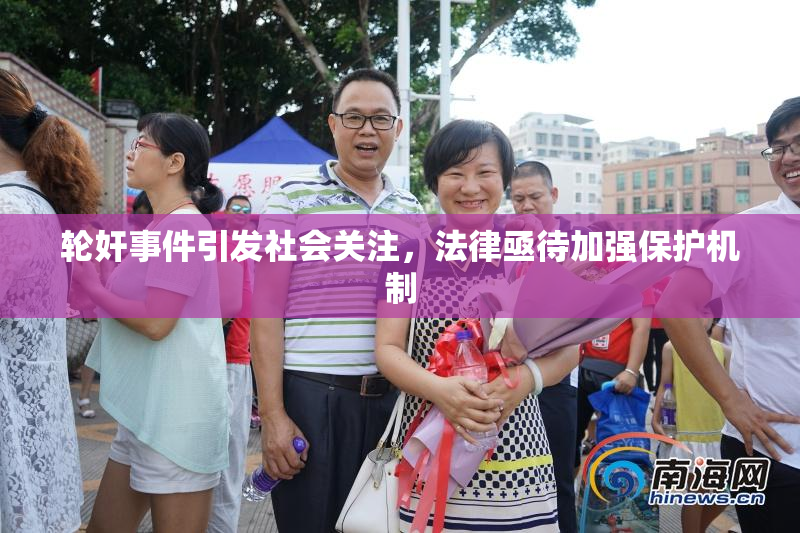 轮奸事件引发社会关注，法律亟待加强保护机制