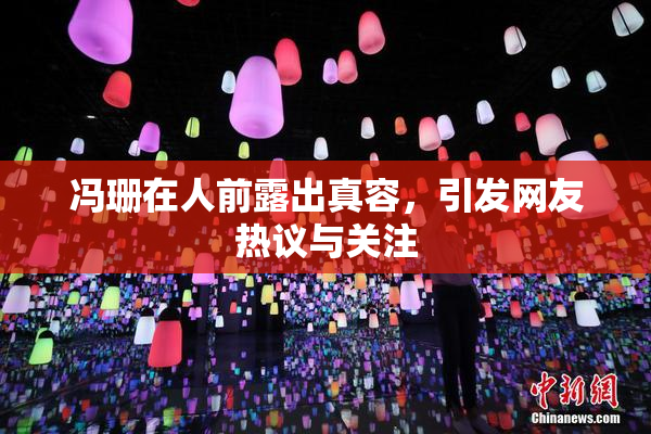 冯珊在人前露出真容，引发网友热议与关注