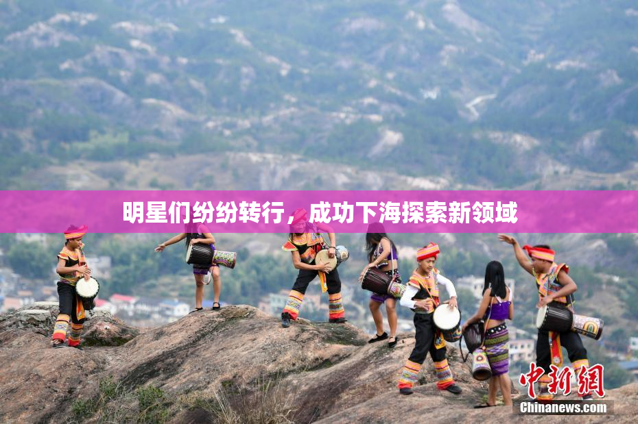 明星们纷纷转行，成功下海探索新领域
