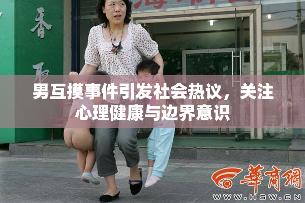 男互摸事件引发社会热议，关注心理健康与边界意识
