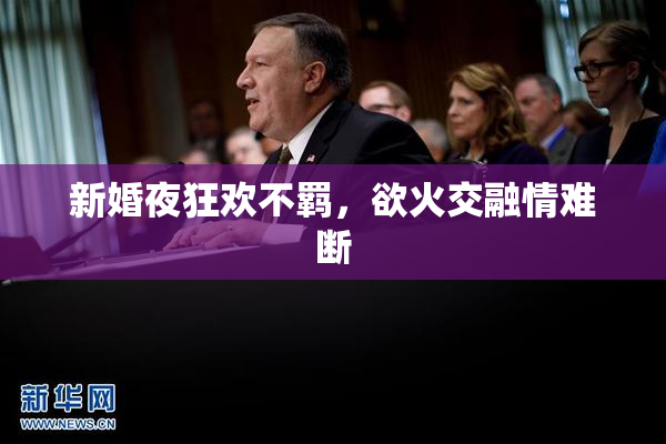 新婚夜狂欢不羁，欲火交融情难断